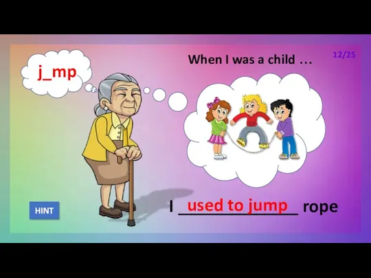 When I was a child … I _____________ rope used to jump HINT 12/25