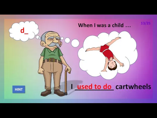 When I was a child … I __________ cartwheels used to do HINT 13/25