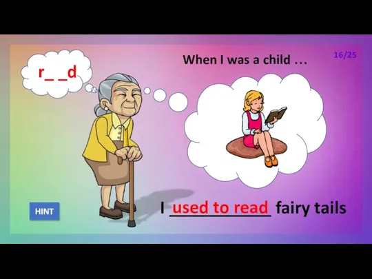 When I was a child … I ___________ fairy tails used to read HINT 16/25