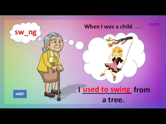 When I was a child … I ____________ from a tree. used to swing HINT 20/25