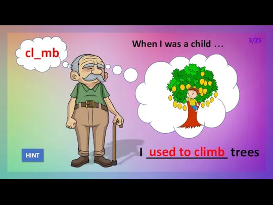 When I was a child … I ____________ trees used to climb HINT 3/25