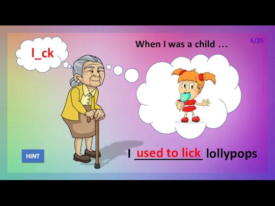 When I was a child … I __________ lollypops used to lick HINT 6/25