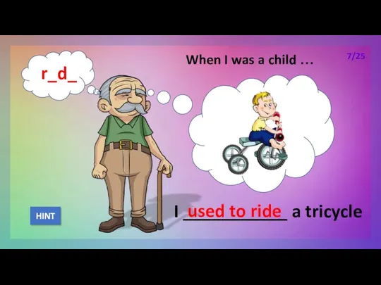 When I was a child … I ___________ a tricycle used to ride HINT 7/25