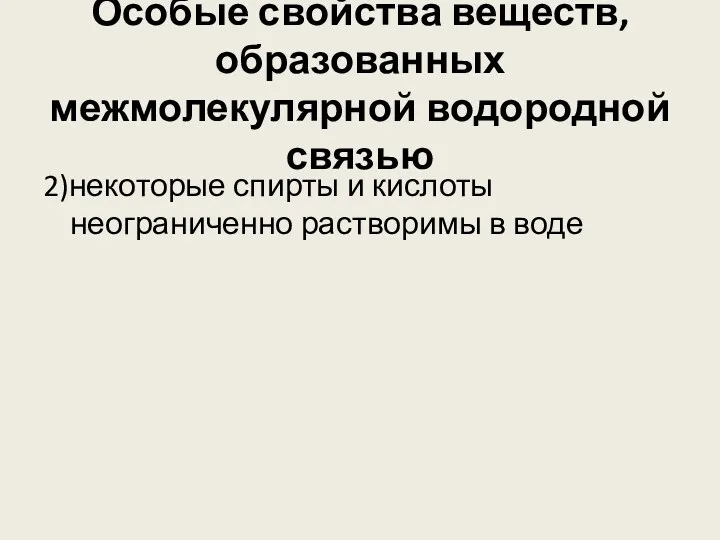 Особые свойства веществ, образованных межмолекулярной водородной связью 2)некоторые спирты и кислоты неограниченно растворимы в воде