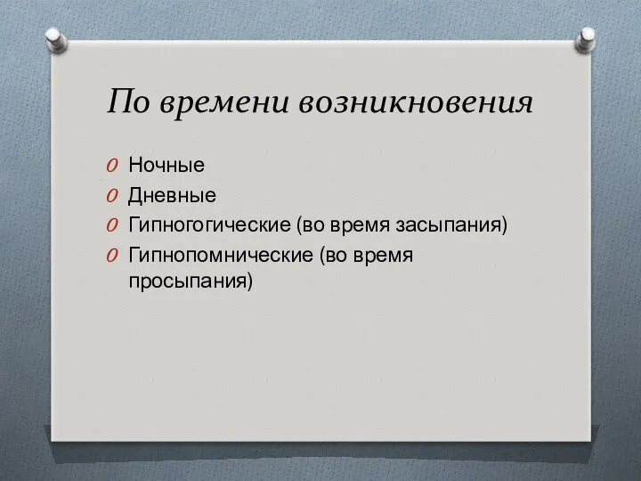 По времени возникновения Ночные Дневные Гипногогические (во время засыпания) Гипнопомнические (во время просыпания)