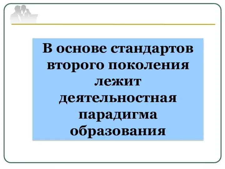 В основе стандартов второго поколения лежит деятельностная парадигма образования