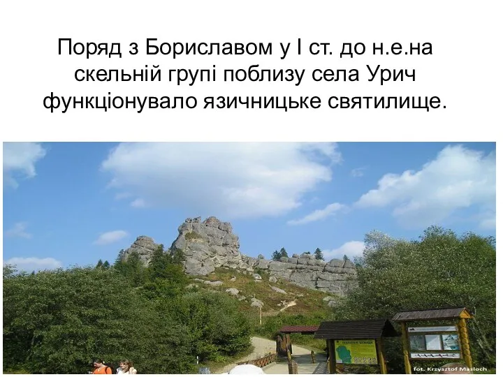 Поряд з Бориславом у І ст. до н.е.на скельній групі поблизу села Урич функціонувало язичницьке святилище.