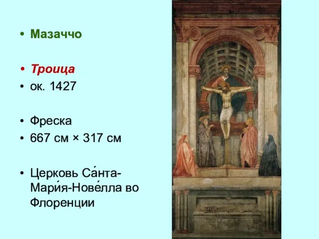 Мазаччо Троица ок. 1427 Фреска 667 см × 317 см Церковь Са́нта-Мари́я-Нове́лла во Флоренции
