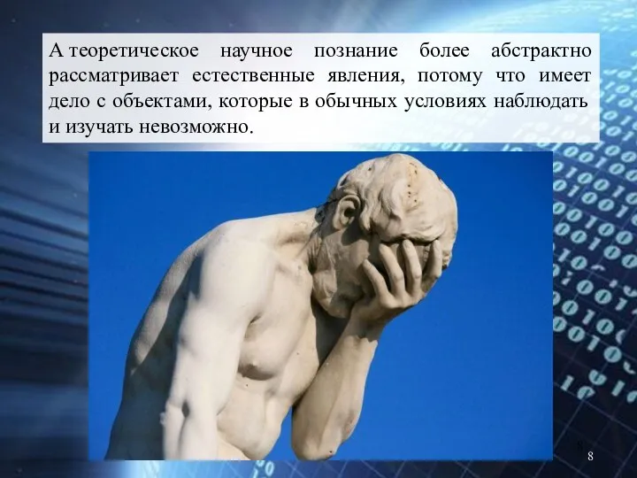 А теоретическое научное познание более абстрактно рассматривает естественные явления, потому что имеет дело