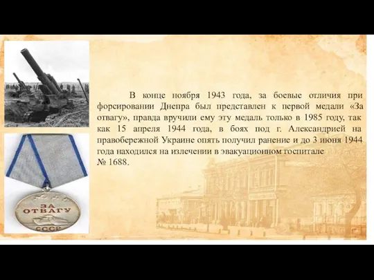 В конце ноября 1943 года, за боевые отличия при форсировании Днепра был представлен