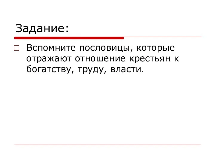 Задание: Вспомните пословицы, которые отражают отношение крестьян к богатству, труду, власти.