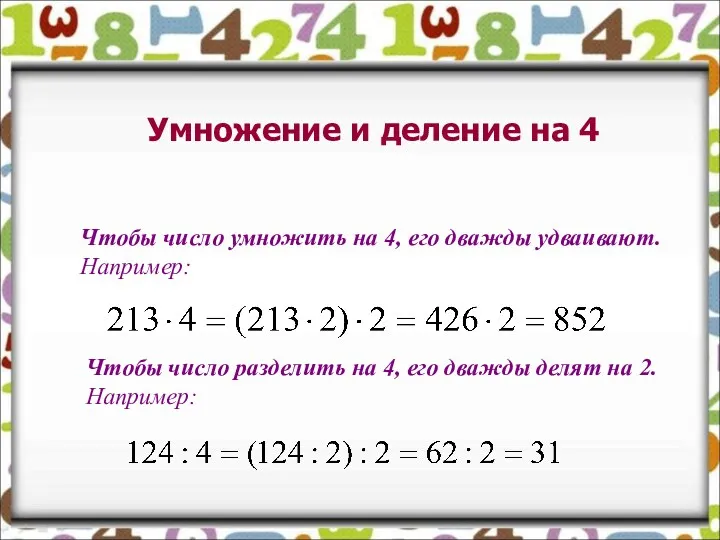 Умножение и деление на 4 Чтобы число умножить на 4, его дважды удваивают.