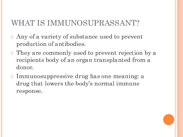 WHAT IS IMMUNOSUPRASSANT? Any of a variety of substance used to prevent production