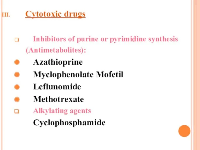 Cytotoxic drugs Inhibitors of purine or pyrimidine synthesis (Antimetabolites): Azathioprine Myclophenolate Mofetil Leflunomide