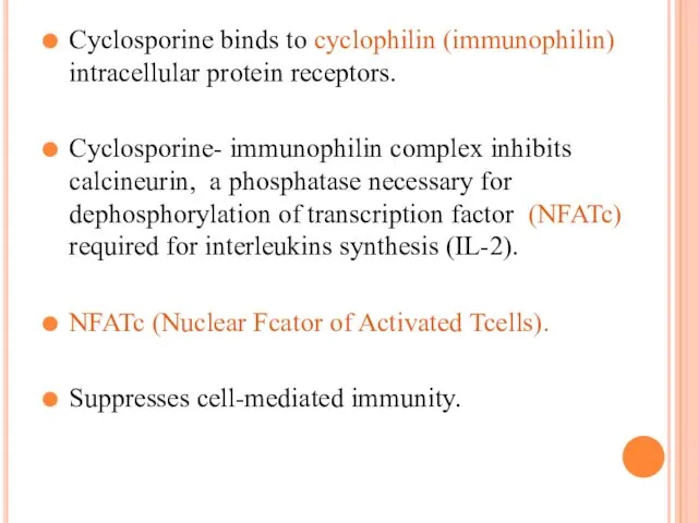 Cyclosporine binds to cyclophilin (immunophilin) intracellular protein receptors. Cyclosporine- immunophilin complex inhibits calcineurin,