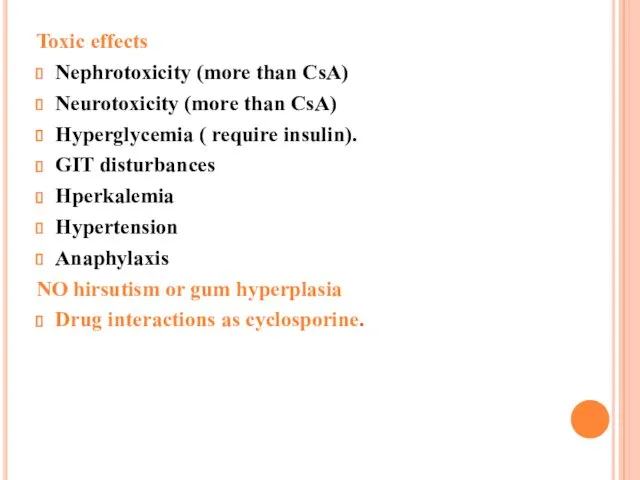 Toxic effects Nephrotoxicity (more than CsA) Neurotoxicity (more than CsA) Hyperglycemia ( require