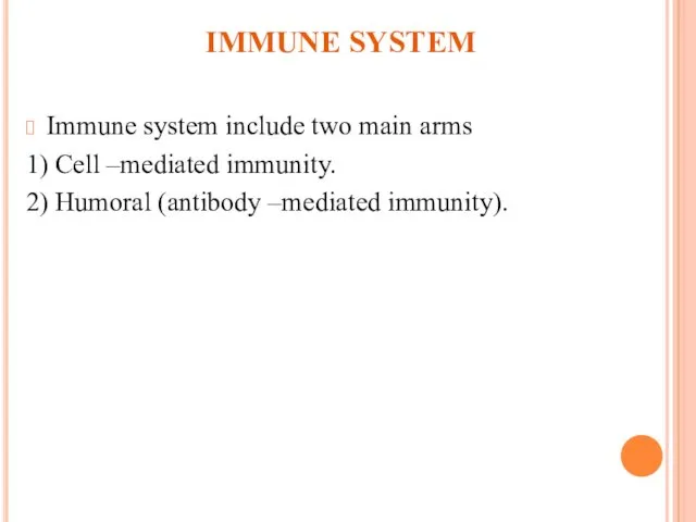 IMMUNE SYSTEM Immune system include two main arms 1) Cell –mediated immunity. 2)
