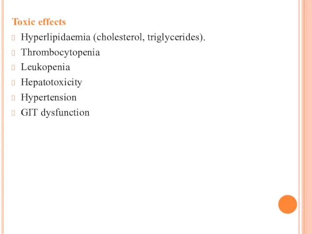 Toxic effects Hyperlipidaemia (cholesterol, triglycerides). Thrombocytopenia Leukopenia Hepatotoxicity Hypertension GIT dysfunction