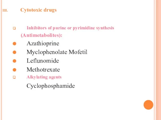 Cytotoxic drugs Inhibitors of purine or pyrimidine synthesis (Antimetabolites): Azathioprine Myclophenolate Mofetil Leflunomide