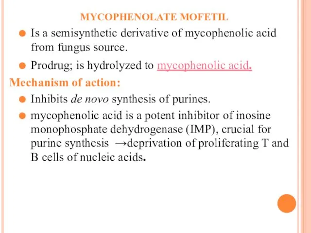 MYCOPHENOLATE MOFETIL Is a semisynthetic derivative of mycophenolic acid from fungus source. Prodrug;