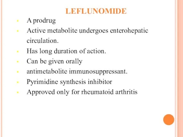 LEFLUNOMIDE A prodrug Active metabolite undergoes enterohepatic circulation. Has long