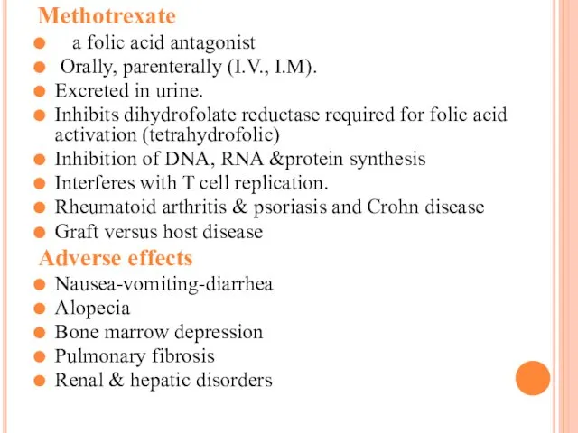 Methotrexate a folic acid antagonist Orally, parenterally (I.V., I.M). Excreted