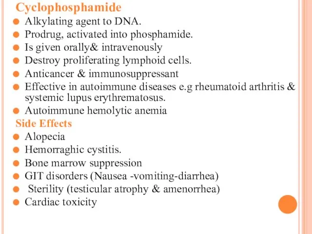 Cyclophosphamide Alkylating agent to DNA. Prodrug, activated into phosphamide. Is given orally& intravenously