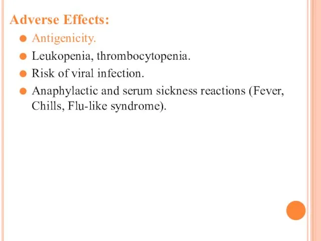 Adverse Effects: Antigenicity. Leukopenia, thrombocytopenia. Risk of viral infection. Anaphylactic