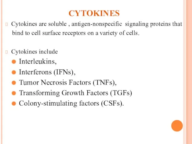 CYTOKINES Cytokines are soluble , antigen-nonspecific signaling proteins that bind to cell surface