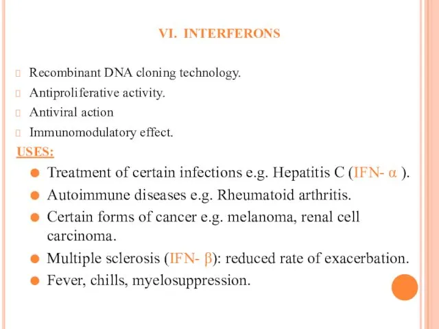 VI. INTERFERONS Recombinant DNA cloning technology. Antiproliferative activity. Antiviral action Immunomodulatory effect. USES: