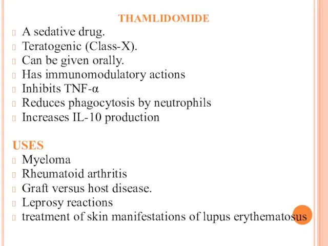 THAMLIDOMIDE A sedative drug. Teratogenic (Class-X). Can be given orally. Has immunomodulatory actions