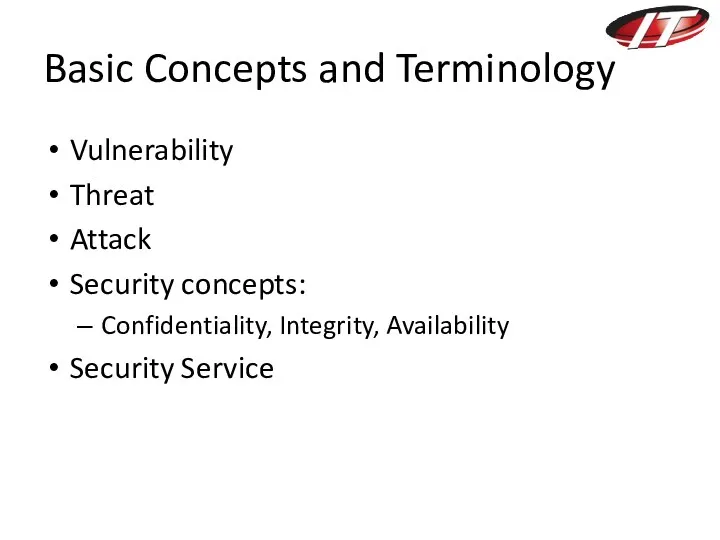 Basic Concepts and Terminology Vulnerability Threat Attack Security concepts: Confidentiality, Integrity, Availability Security Service
