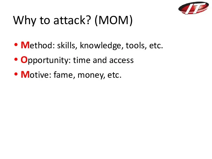 Why to attack? (MOM) Method: skills, knowledge, tools, etc. Opportunity: