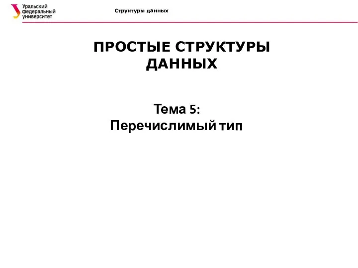 Структуры данных Тема 5: Перечислимый тип ПРОСТЫЕ СТРУКТУРЫ ДАННЫХ