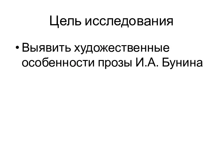 Цель исследования Выявить художественные особенности прозы И.А. Бунина