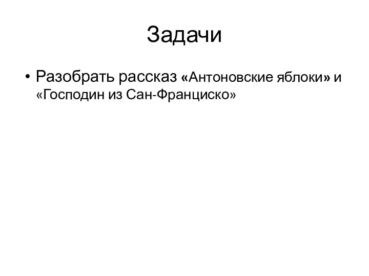 Задачи Разобрать рассказ «Антоновские яблоки» и «Господин из Сан-Франциско»