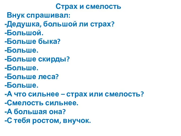 Страх и смелость Внук спрашивал: Дедушка, большой ли страх? Большой. Больше быка? Больше.