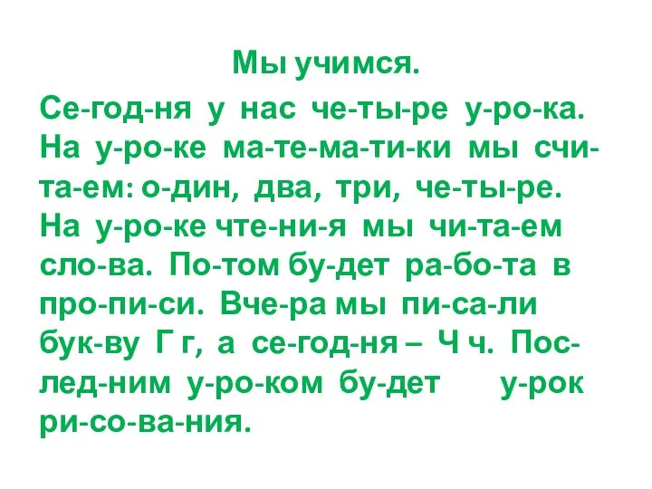 Мы учимся. Се-год-ня у нас че-ты-ре у-ро-ка. На у-ро-ке ма-те-ма-ти-ки мы счи-та-ем: о-дин,