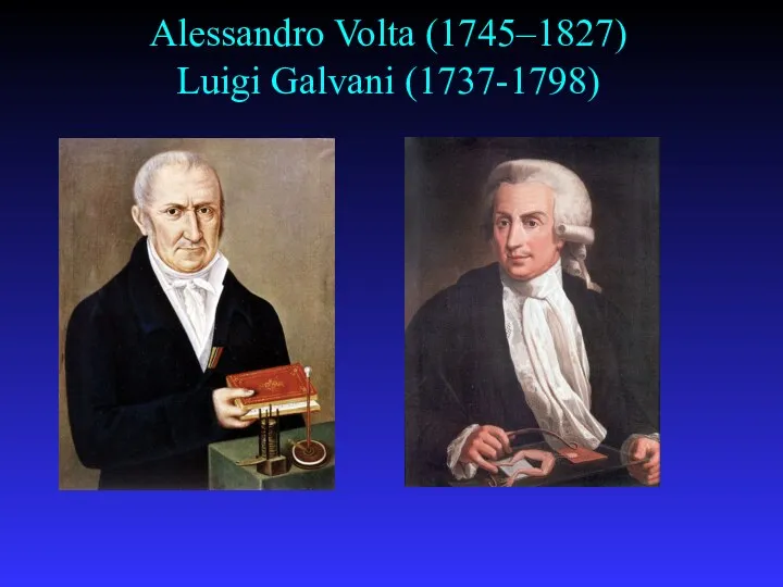 Alessandro Volta (1745–1827) Luigi Galvani (1737-1798)