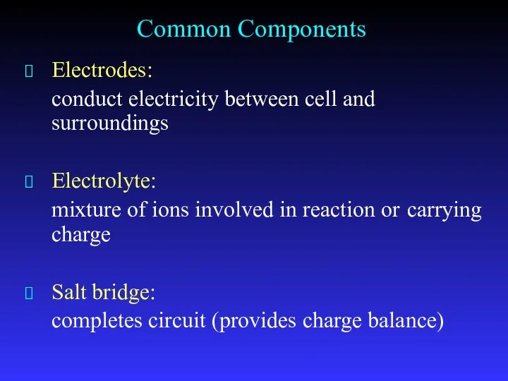 Common Components Electrodes: conduct electricity between cell and surroundings Electrolyte: