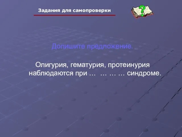 Допишите предложение. Олигурия, гематурия, протеинурия наблюдаются при … … … … синдроме.