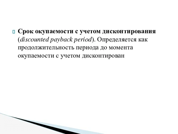 Срок окупаемости с учетом дисконтирования (discounted payback period). Определяется как