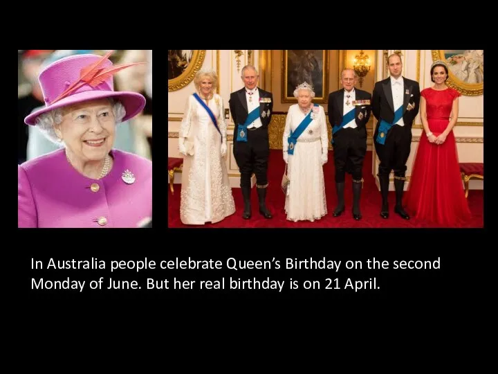 In Australia people celebrate Queen’s Birthday on the second Monday