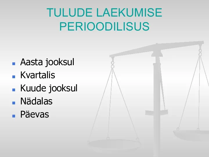 TULUDE LAEKUMISE PERIOODILISUS Aasta jooksul Kvartalis Kuude jooksul Nädalas Päevas