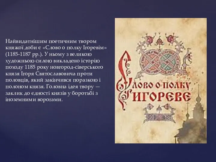 Найвидатнішим поетичним твором княжої доби є «Слово о полку Ігоревім» (1185-1187 pp.). У