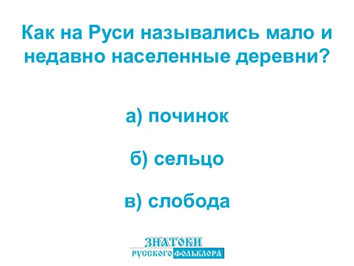 а) починок в) слобода б) сельцо Как на Руси назывались мало и недавно населенные деревни?