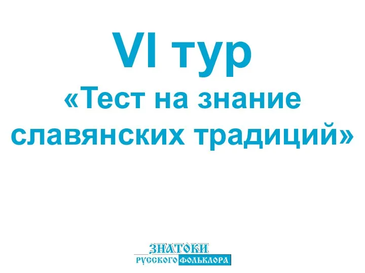 VI тур «Тест на знание славянских традиций»