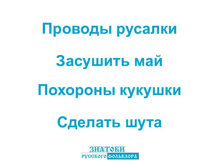 Проводы русалки Похороны кукушки Засушить май Сделать шута