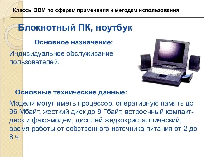 Блокнотный ПК, ноутбук Основное назначение: Индивидуальное обслуживание пользователей. Основные технические данные: Модели могут
