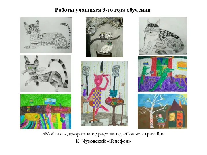 Работы учащихся 3-го года обучения «Мой кот» декоративное рисование, «Совы» - гризайль К. Чуковский «Телефон»